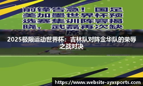 2025极限运动世界杯：吉林队对阵金华队的荣辱之战对决